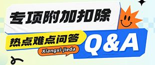 專項(xiàng)附加扣除熱點(diǎn)難點(diǎn)問(wèn)答-子女教育-繼續(xù)教育-大病醫(yī)療-贍養(yǎng)老人