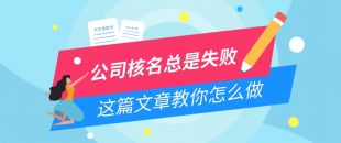 公司核名失敗問題，為什么我注冊公司核名總是失敗？